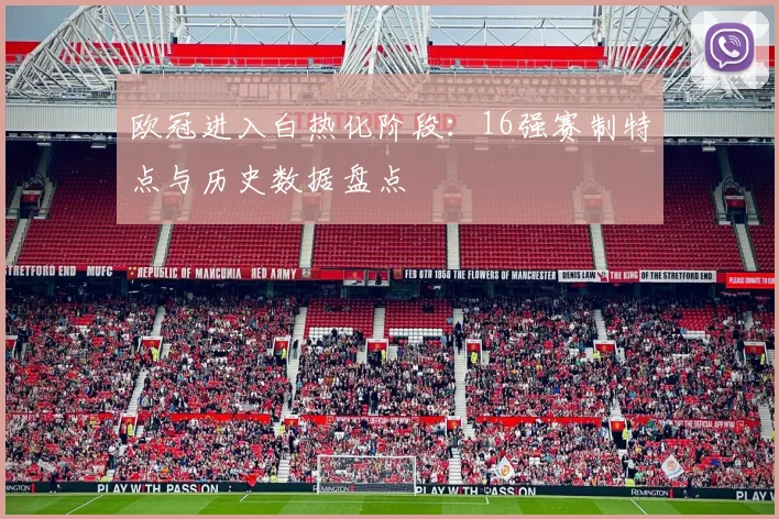 欧冠进入白热化阶段:16强赛制特点与历史数据盘点