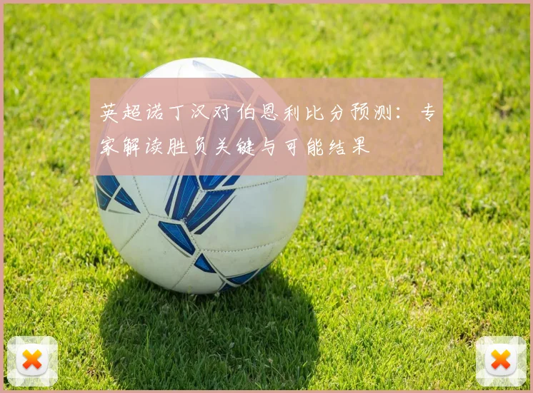 英超诺丁汉对伯恩利比分预测：专家解读胜负关键与可能结果