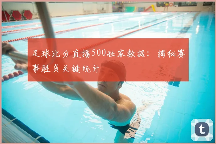 足球比分直播500独家数据:揭秘赛事胜负关键统计