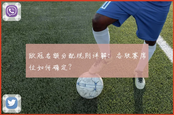 欧冠名额分配规则详解：各联赛席位如何确定？