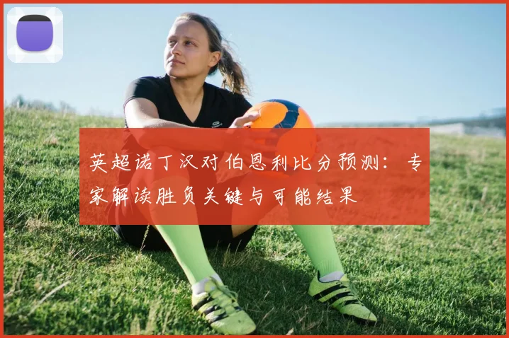 英超诺丁汉对伯恩利比分预测：专家解读胜负关键与可能结果