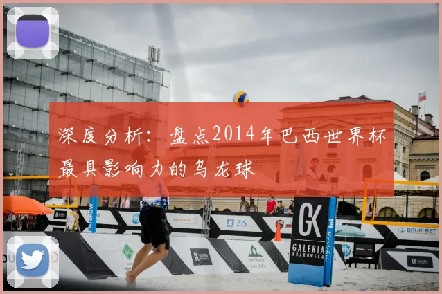 深度分析：盘点2014年巴西世界杯最具影响力的乌龙球