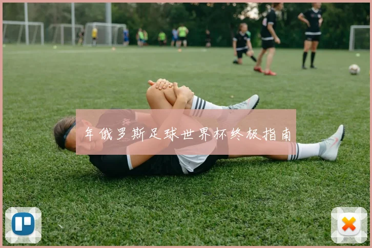 年俄罗斯足球世界杯终极指南