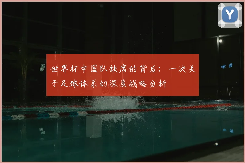 世界杯中国队缺席的背后：一次关于足球体系的深度战略分析