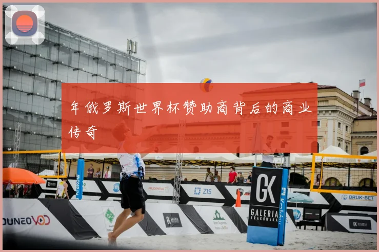 年俄罗斯世界杯赞助商背后的商业传奇