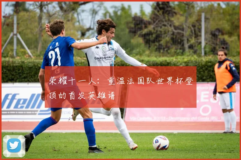 荣耀十一人：重温法国队世界杯登顶的首发英雄谱